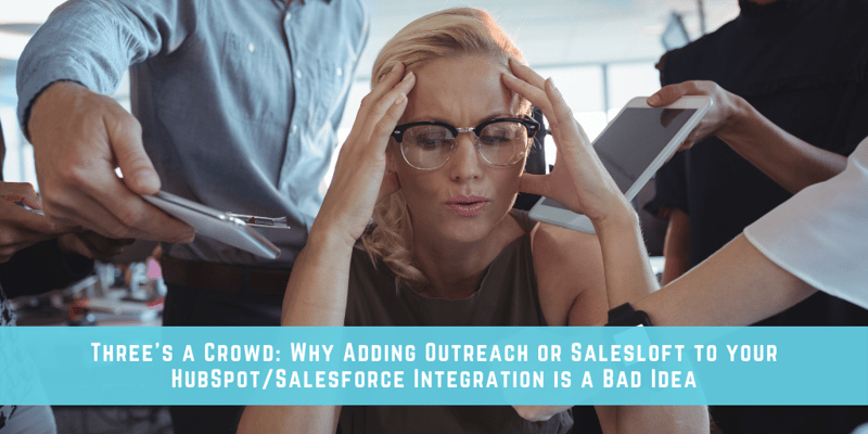 Three’s a Crowd: Why Adding Outreach or Salesloft to your HubSpot/Salesforce Integration is a Bad Idea