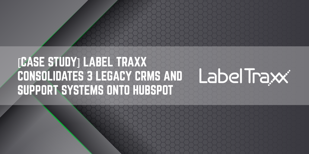Label Traxx Consolidates 3 Legacy CRMs and Support Systems onto HubSpot