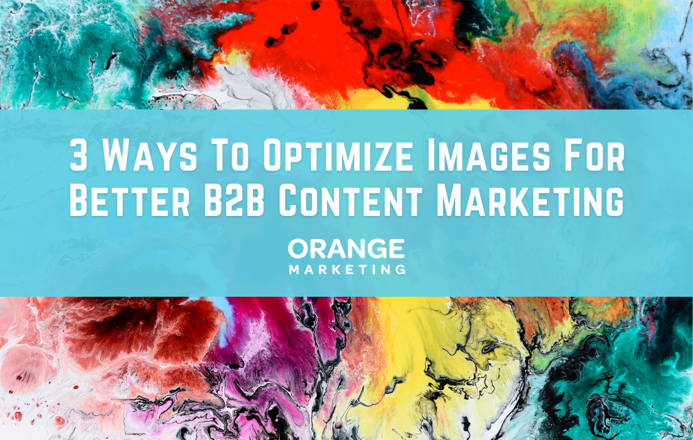 3 Ways To Optimize Images For Better B2B Content Marketing