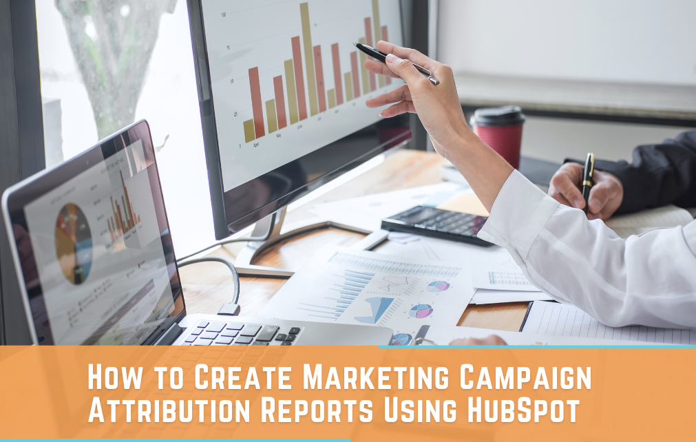 How to Create Marketing Campaign Attribution Reports Using Hubspot