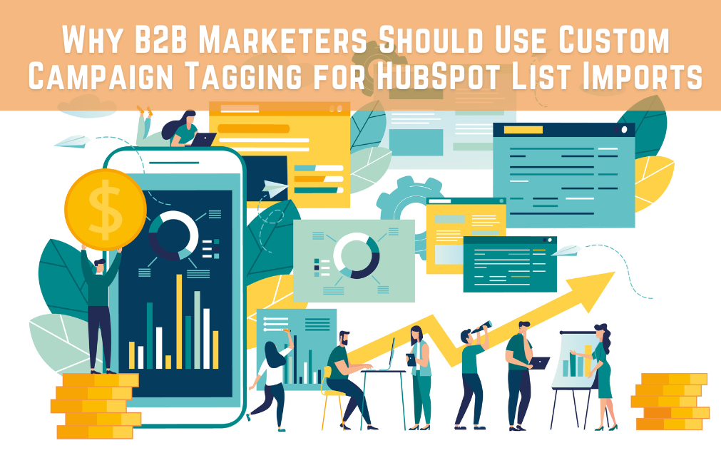 Why B2B Marketers Should Use Custom Campaign Tagging for HubSpot List Imports