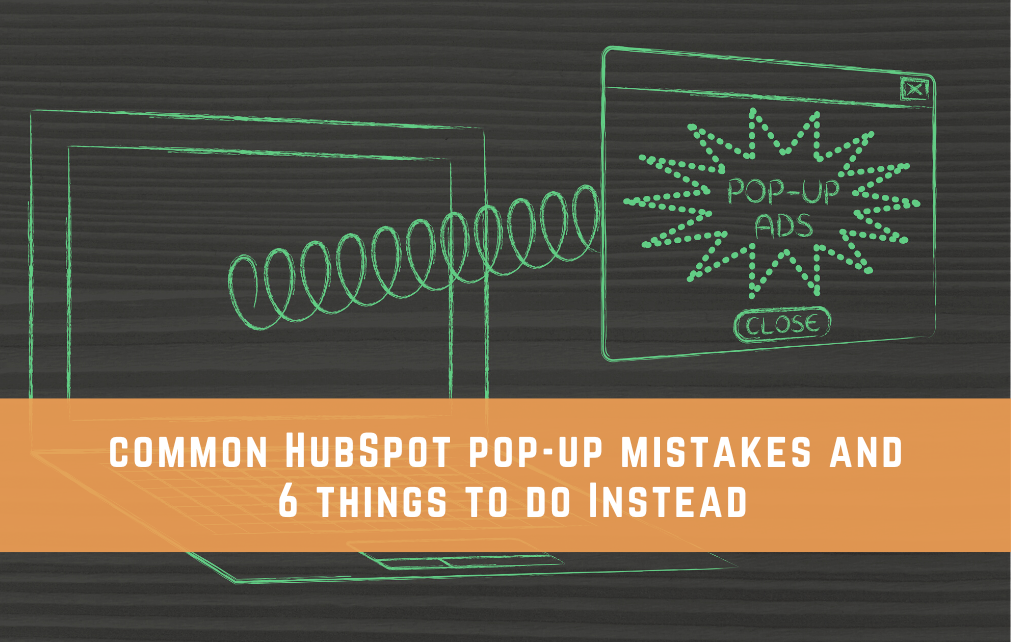 Common HubSpot Pop-up Mistakes and 6 Things to do Instead