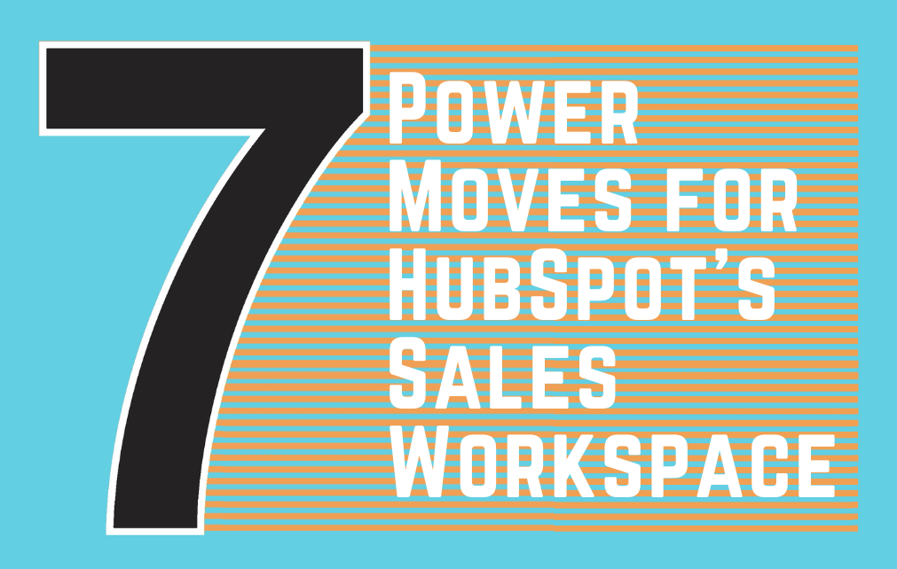 7 Power Moves for HubSpot’s Sales Workspace