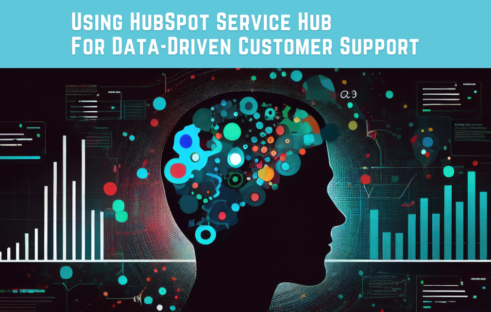 Using HubSpot Service Hub  For Data-Driven Customer Support