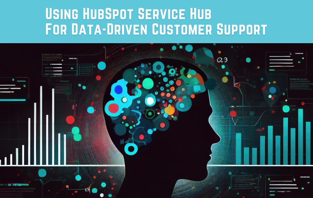 Using HubSpot Service Hub For Data-Driven Customer Support