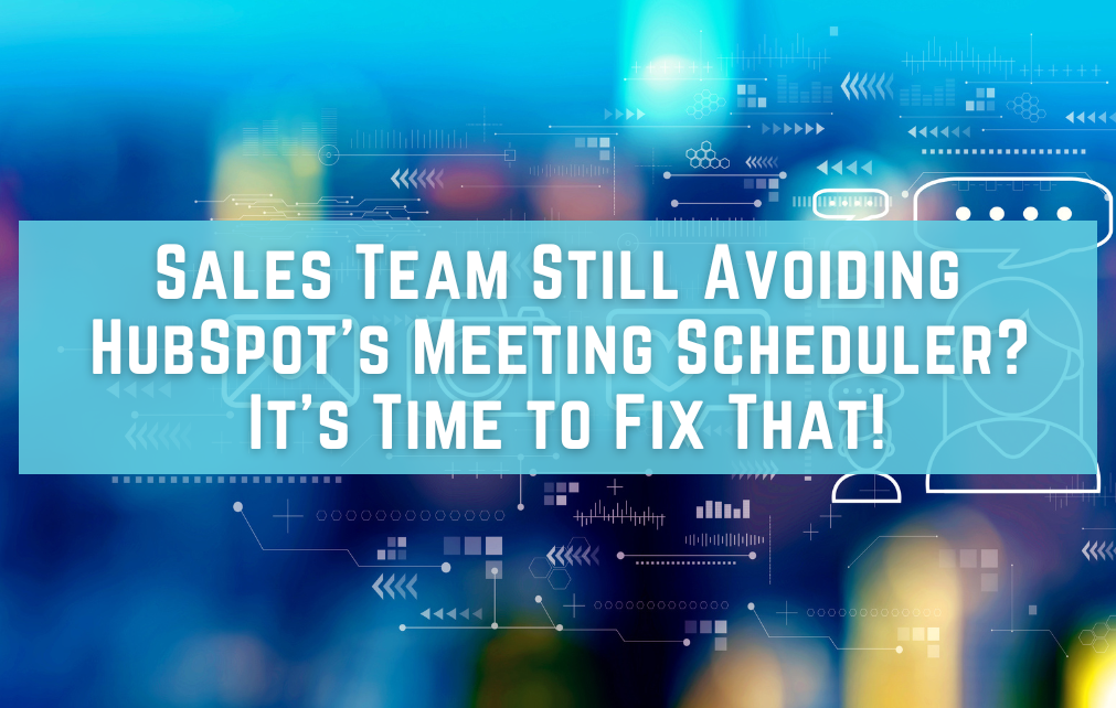 Sales Team Still Avoiding HubSpot's Meeting Scheduler? It’s Time to Fix That