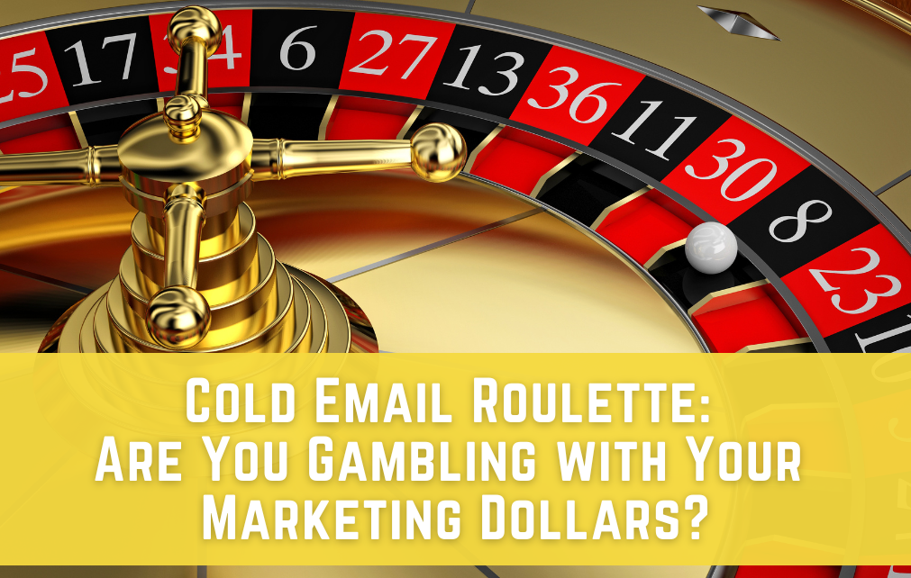 Cold Email Roulette: Are You Gambling with Your Marketing Dollars