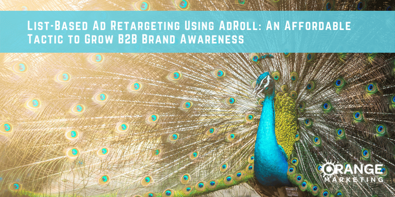 List-Based Ad Retargeting Using AdRoll: An Affordable Tactic to Grow B2B Brand Awareness