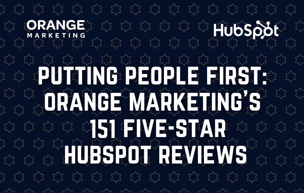 Putting People First: Orange Marketing’s 151 Five-Star HubSpot Reviews