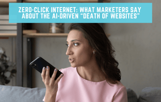 Zero-Click Internet: What Marketers Are  Saying About An AI-Driven "Death of Websites"