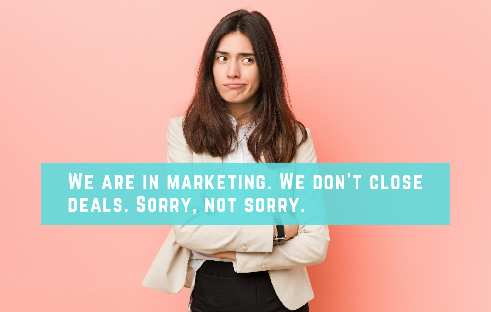 We are in marketing. We don't close deals. Sorry, not sorry.