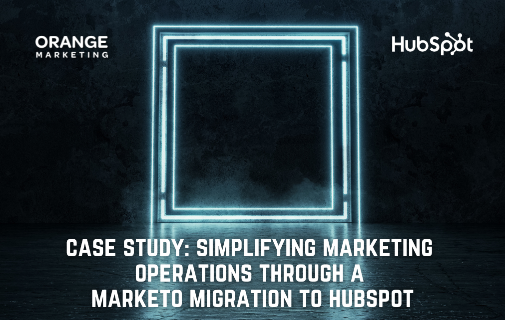 Case Study: Simplifying Marketing Operations Through a Marketo Migration to HubSpot