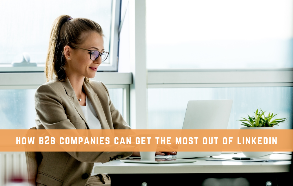 How B2B Companies Can Get The Most out of LinkedIn
