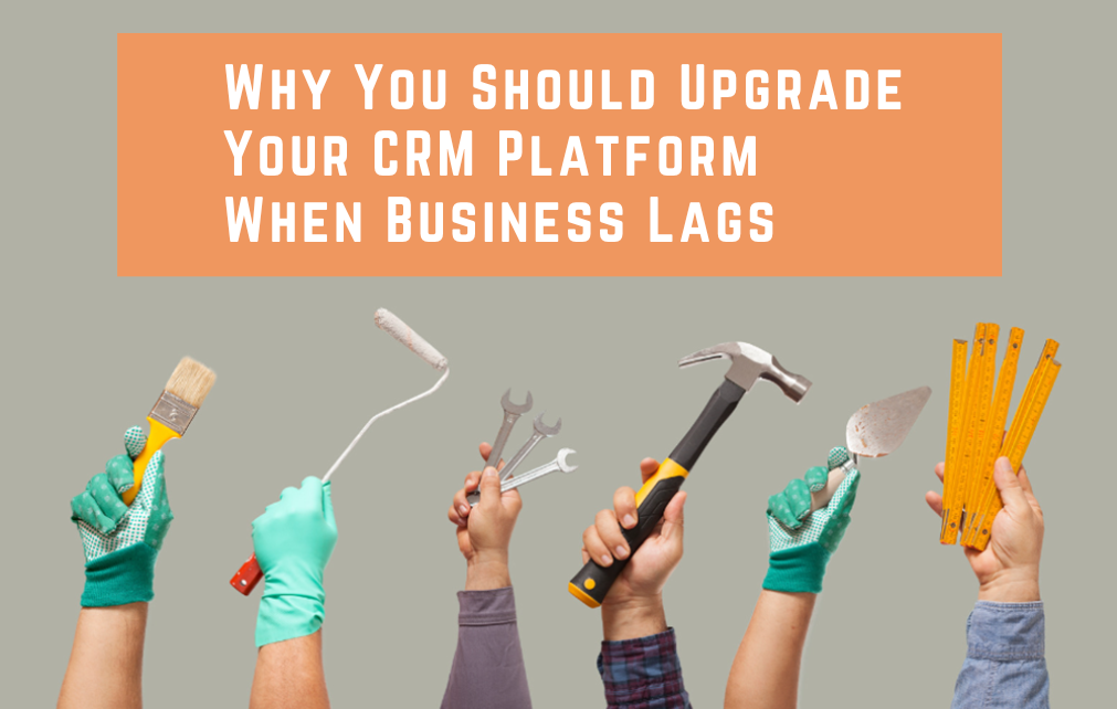 Why You Should Upgrade Your CRM Platform When Business Lags