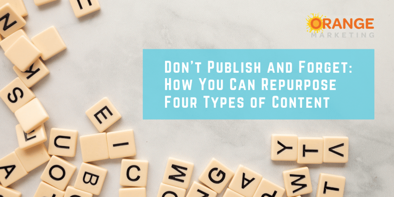 Don’t Publish and Forget: How You Can Repurpose Four Types of Content