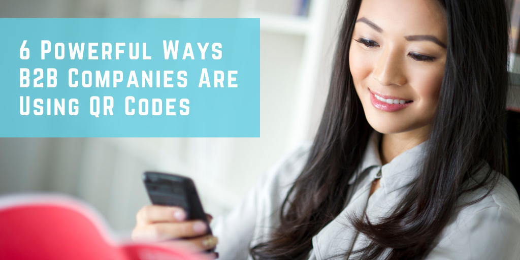 6 Powerful Ways  B2B Companies Are  Using QR Codes