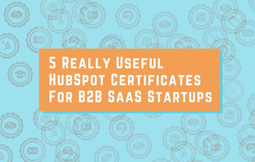 Five Useful HubSpot Certificates for B2B SaaS Startups