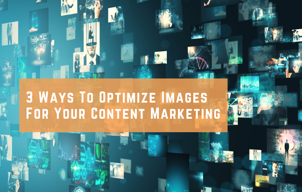 3 Ways To Optimize Images For Your Content Marketing 