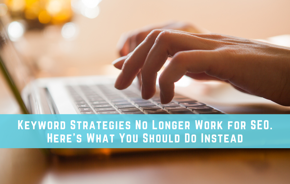 Keyword Strategies No Longer Work for SEO. Here’s What You Should Do Instead.