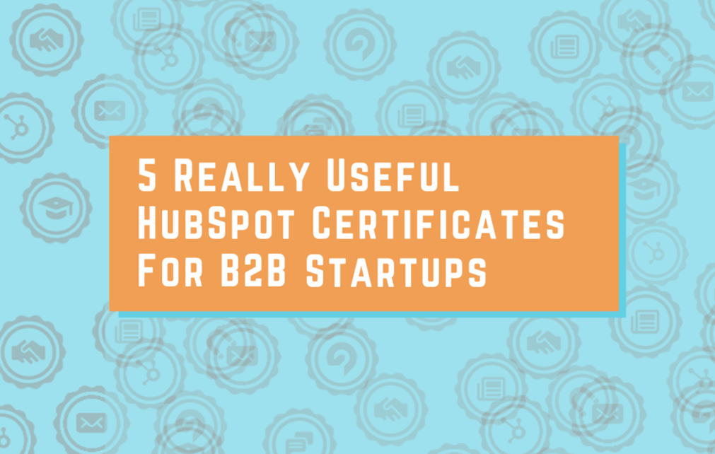Five Useful HubSpot Certificates for B2B Startups