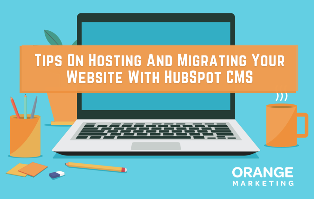 Tips On Hosting And Migrating Your Website With HubSpot CMS