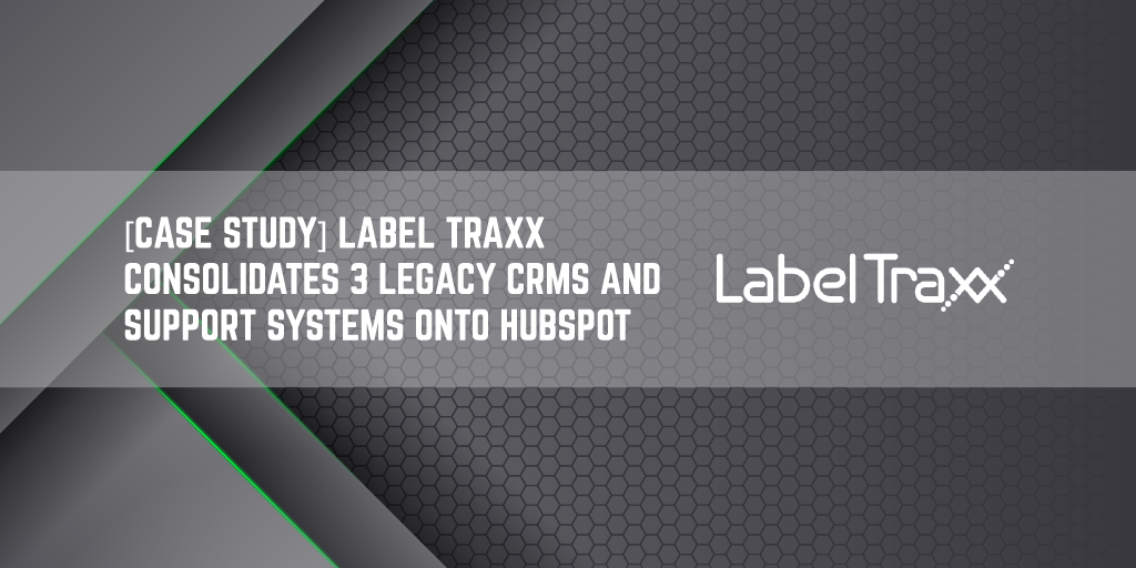 Label Traxx Consolidates 3 Legacy CRMs and Support Systems onto HubSpot