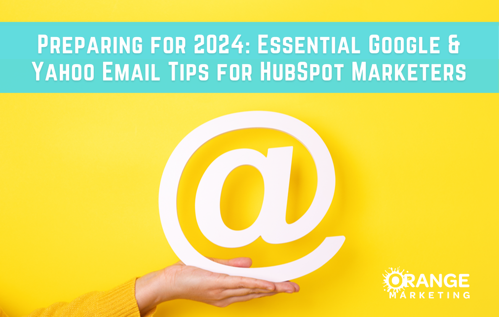 Preparing for 2024: Essential Google & Yahoo Email Tips for HubSpot Marketers 